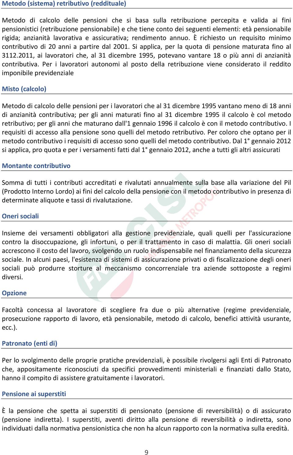 Si applica, per la quota di pensione maturata fino al 3112.2011, ai lavoratori che, al 31 dicembre 1995, potevano vantare 18 o più anni di anzianità contributiva.