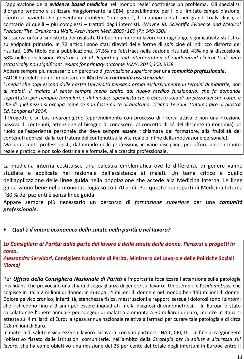 trials clinici, al contrario di quelli più complessi trattati dagli internisti. (Wayne JB, Scientific Evidence and Medical Practice: The "Drunkard's Walk, Arch Intern Med. 2009; 169 (7): 649-650).