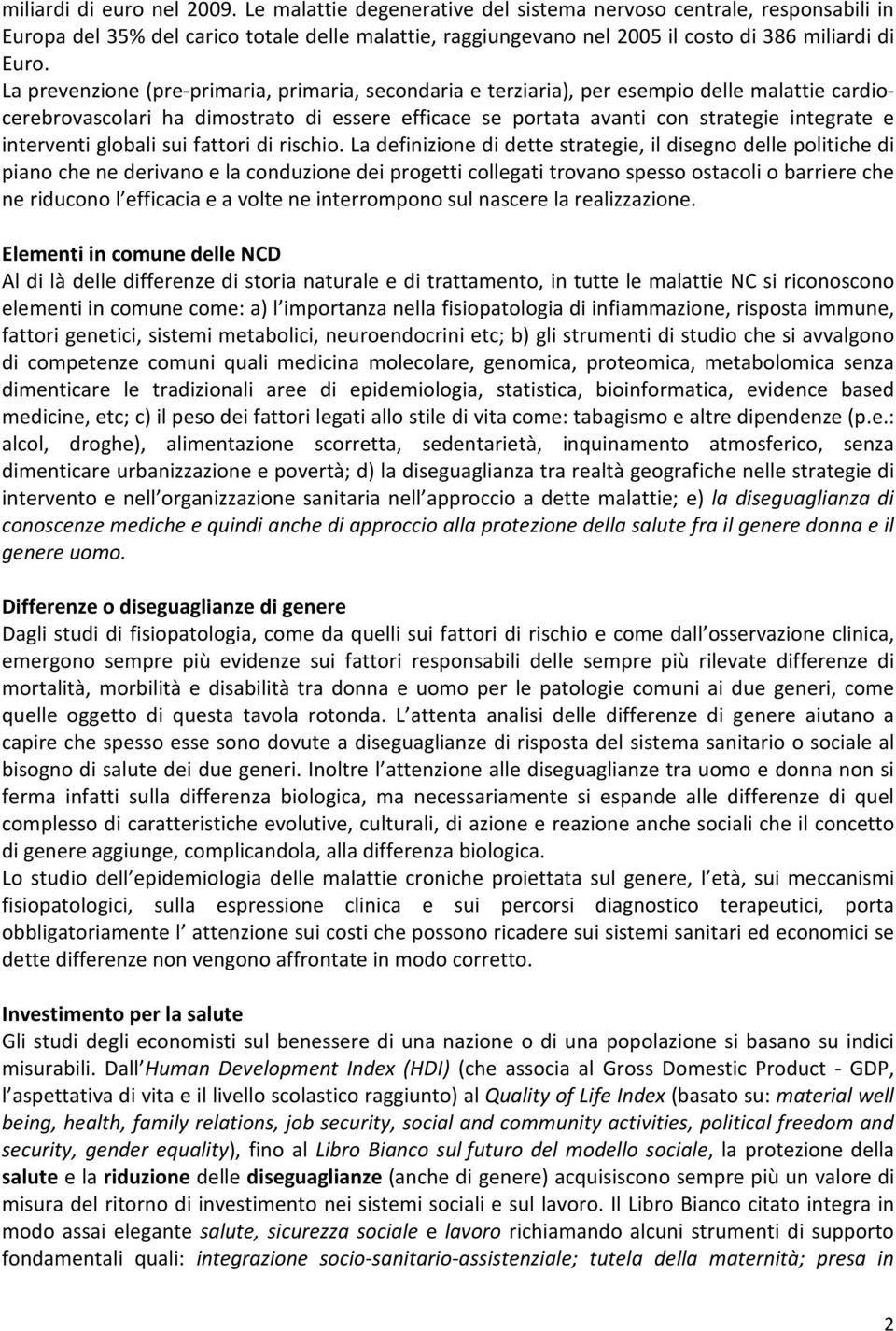 La prevenzione (pre-primaria, primaria, secondaria e terziaria), per esempio delle malattie cardiocerebrovascolari ha dimostrato di essere efficace se portata avanti con strategie integrate e