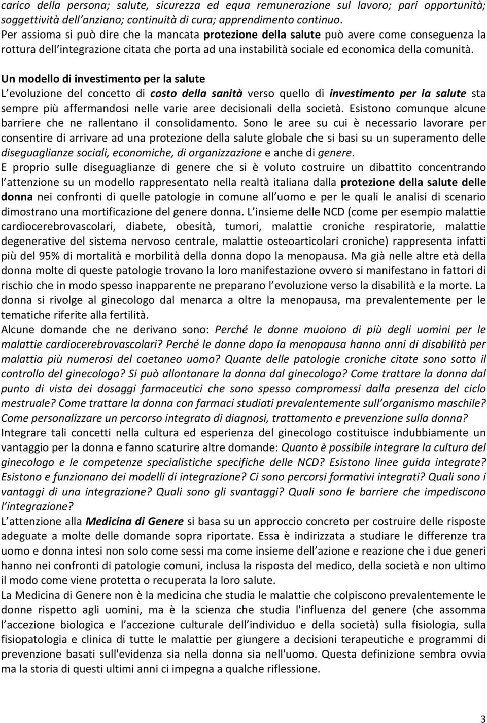 Un modello di investimento per la salute L evoluzione del concetto di costo della sanità verso quello di investimento per la salute sta sempre più affermandosi nelle varie aree decisionali della