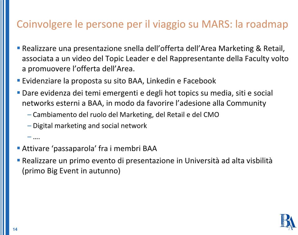 Evidenziare la proposta su sito BAA, Linkedin e Facebook Dare evidenza dei temi emergenti e degli hot topics su media, siti e social networks esterni a BAA, in modo da