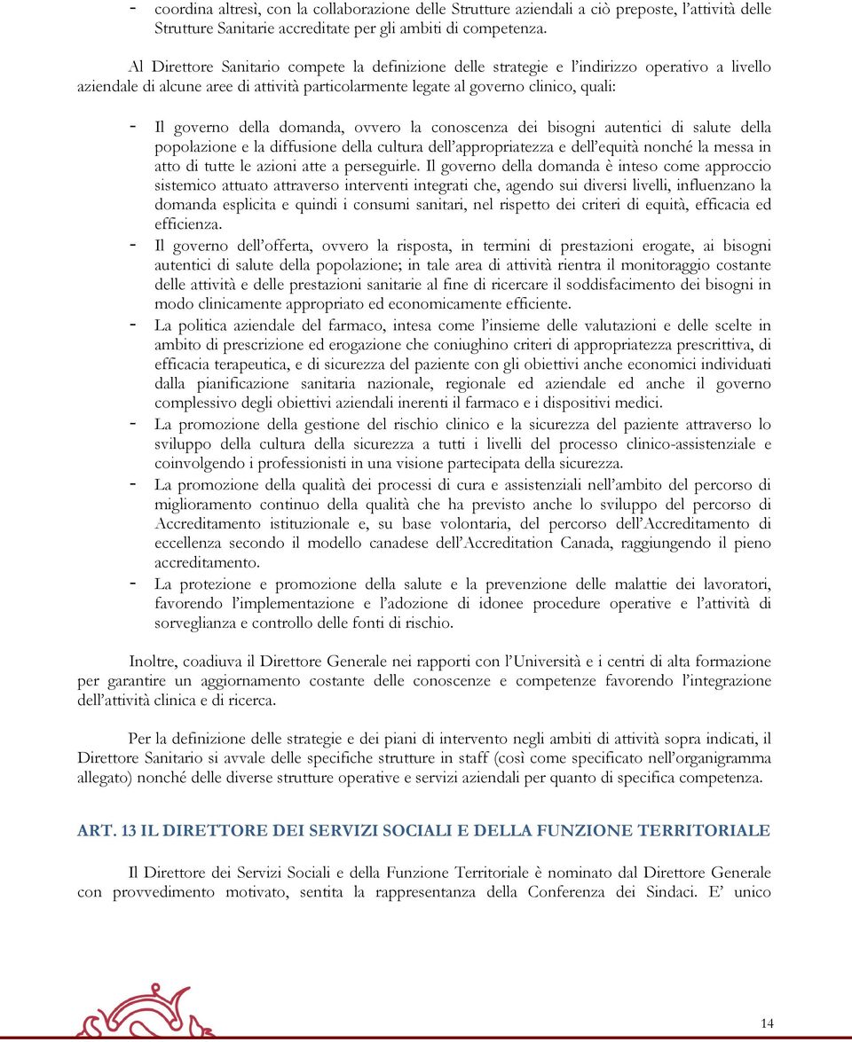 della domanda, ovvero la conoscenza dei bisogni autentici di salute della popolazione e la diffusione della cultura dell appropriatezza e dell equità nonché la messa in atto di tutte le azioni atte a