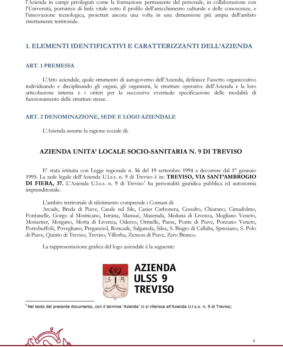 1 PREMESSA L Atto aziendale, quale strumento di autogoverno dell Azienda, definisce l assetto organizzativo individuando e disciplinando gli organi, gli organismi, le strutture operative dell Azienda