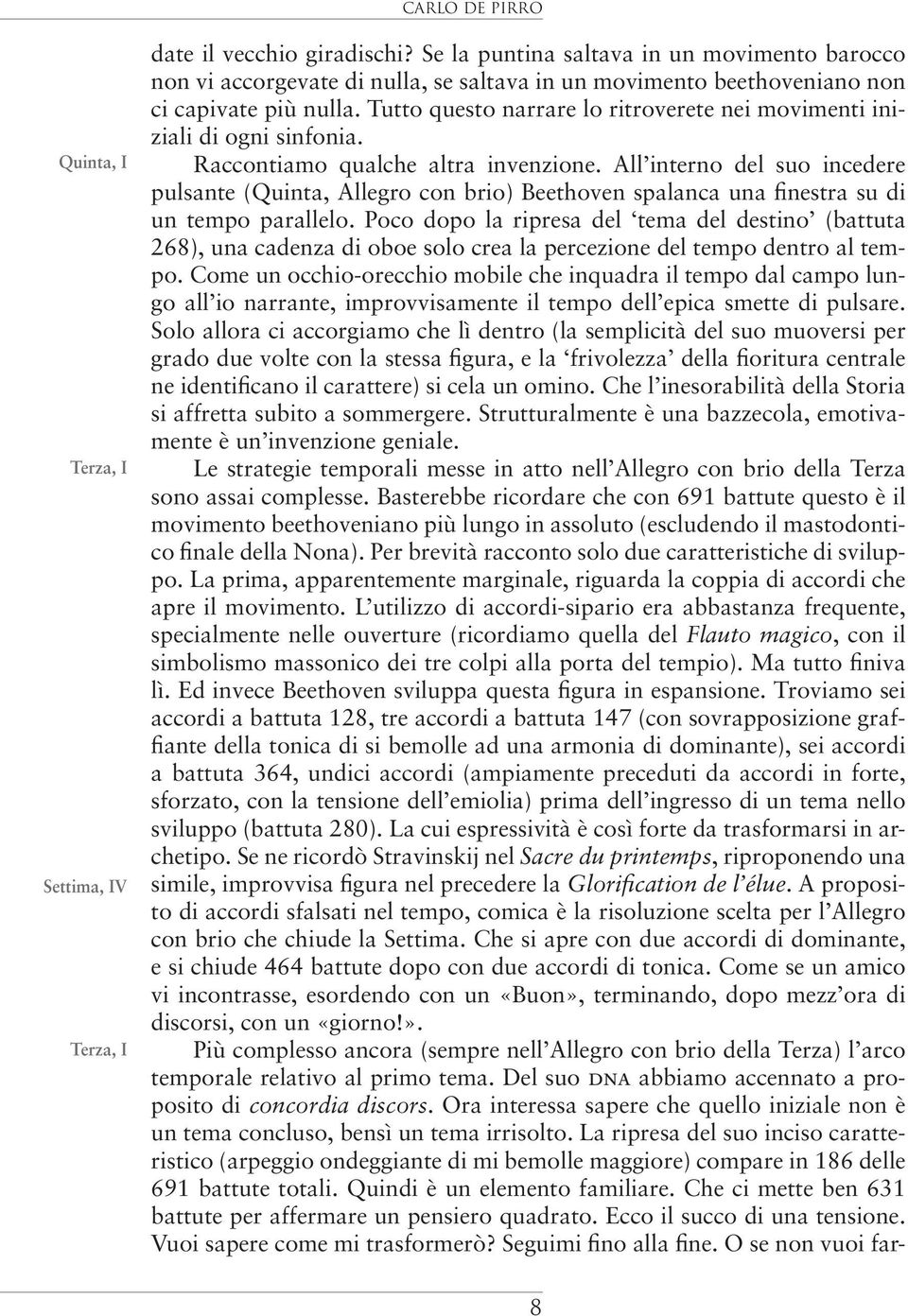 Tutto questo narrare lo ritroverete nei movimenti iniziali di ogni sinfonia. Raccontiamo qualche altra invenzione.