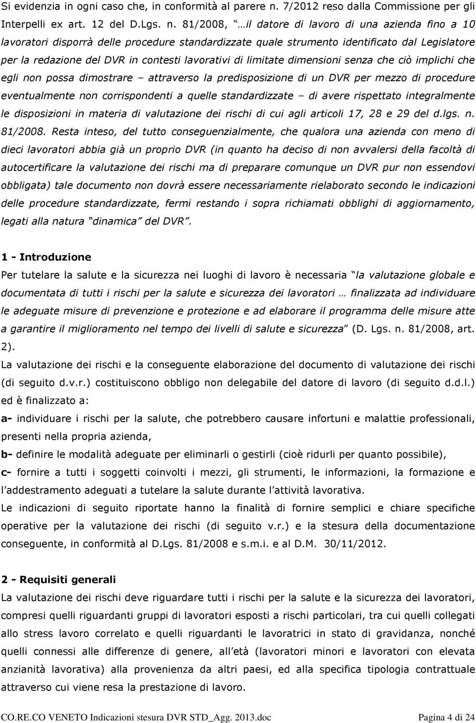 81/2008, il datore di lavoro di una azienda fino a 10 lavoratori disporrà delle procedure standardizzate quale strumento identificato dal Legislatore per la redazione del DVR in contesti lavorativi