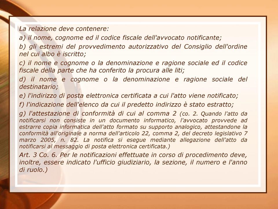 destinatario; e) l'indirizzo di posta elettronica certificata a cui l'atto viene notificato; f) l'indicazione dell'elenco da cui il predetto indirizzo è stato estratto; g) l'attestazione di