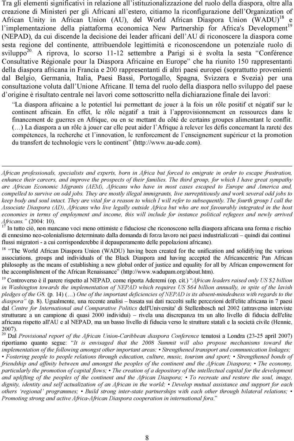 cui discende la decisione dei leader africani dell AU di riconoscere la diaspora come sesta regione del continente, attribuendole legittimità e riconoscendone un potenziale ruolo di sviluppo 20.