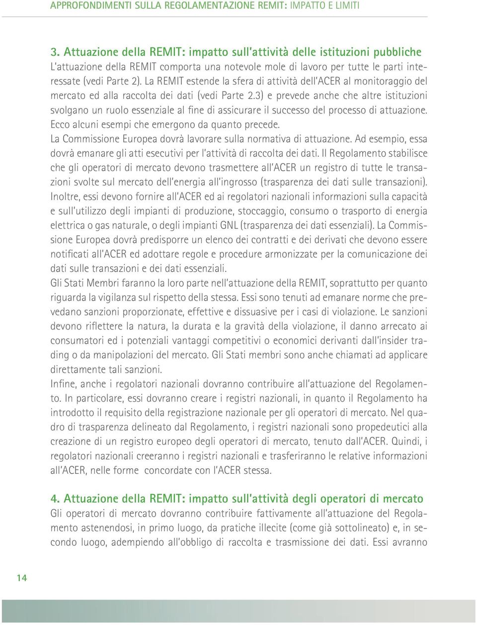 La REMIT estende la sfera di attività dell ACER al monitoraggio del mercato ed alla raccolta dei dati (vedi Parte 2.