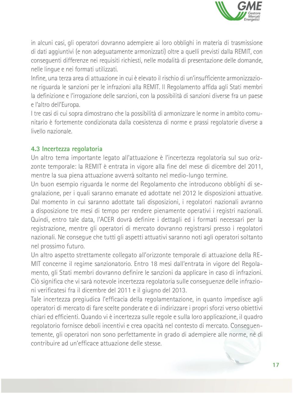 Infine, una terza area di attuazione in cui è elevato il rischio di un insufficiente armonizzazione riguarda le sanzioni per le infrazioni alla REMIT.