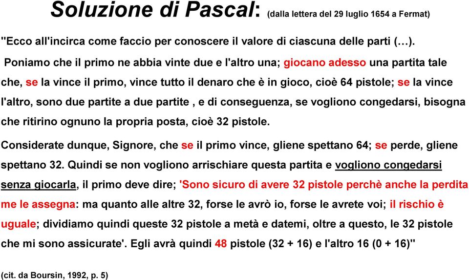 partite a due partite, e di conseguenza, se vogliono congedarsi, bisogna che ritirino ognuno la propria posta, cioè 32 pistole.