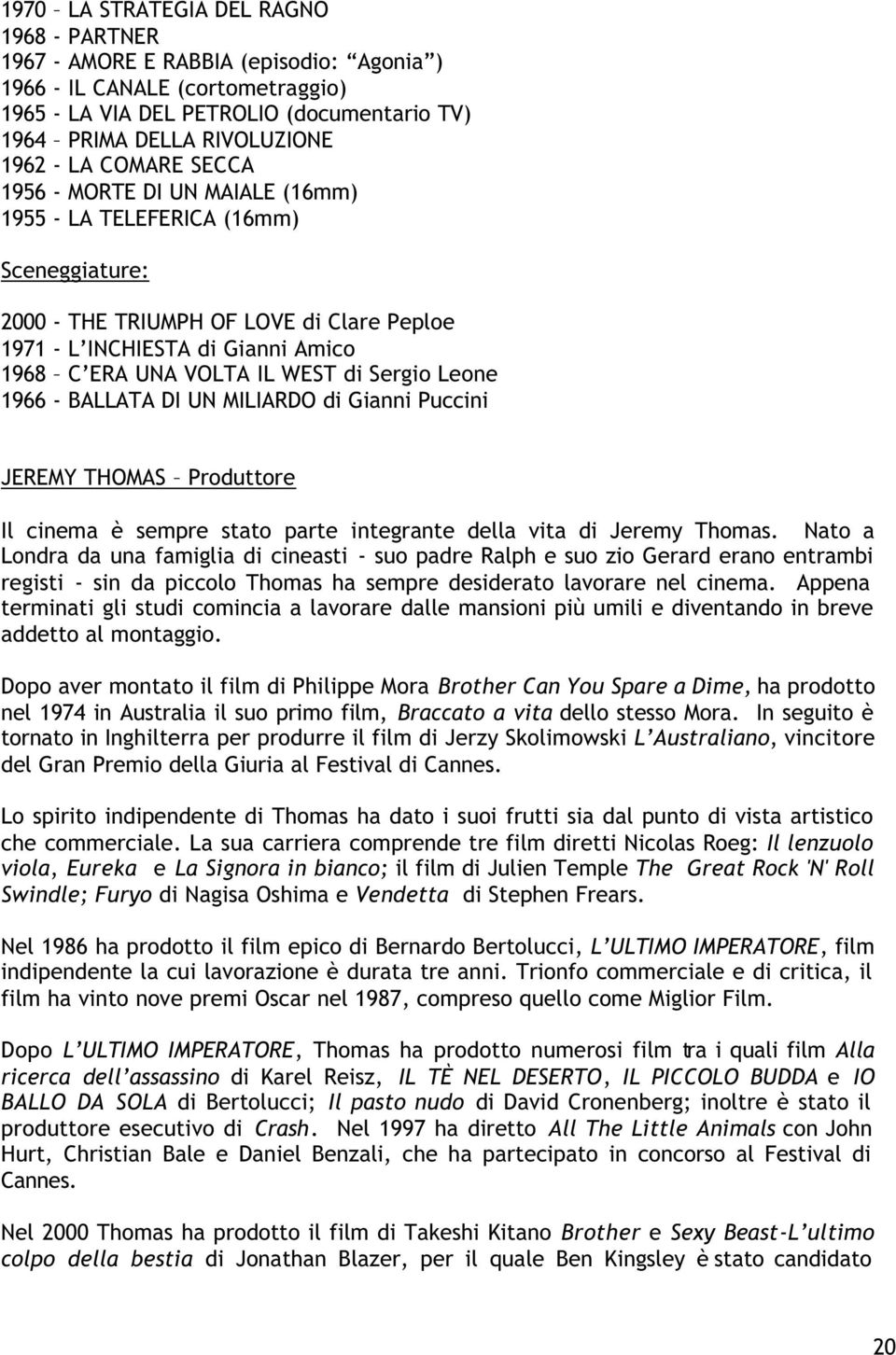 di Sergio Leone 1966 - BALLATA DI UN MILIARDO di Gianni Puccini JEREMY THOMAS Produttore Il cinema è sempre stato parte integrante della vita di Jeremy Thomas.