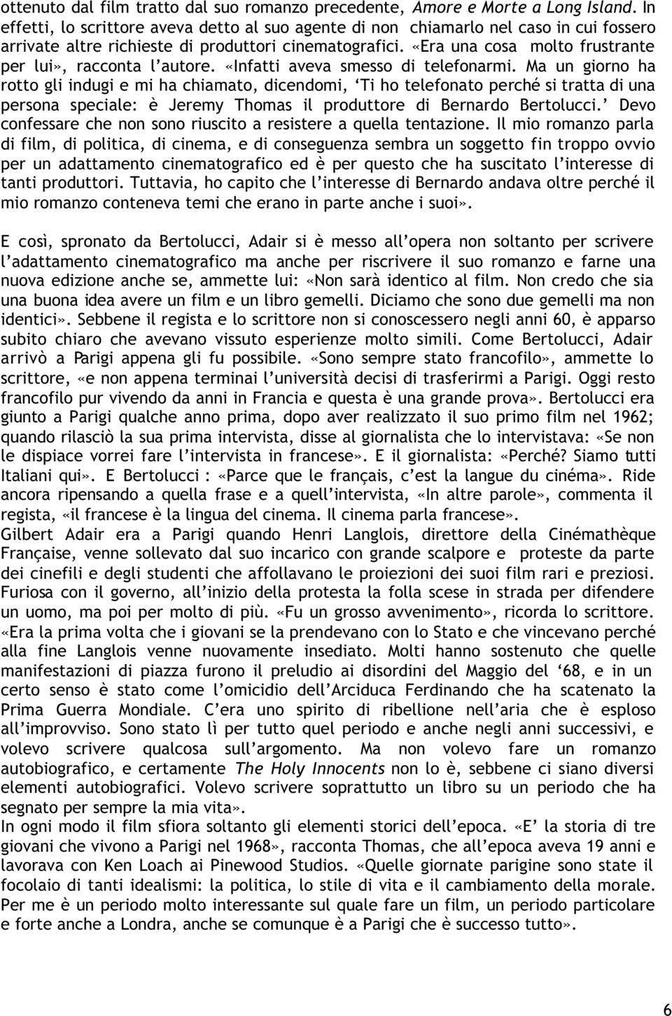 «Era una cosa molto frustrante per lui», racconta l autore. «Infatti aveva smesso di telefonarmi.