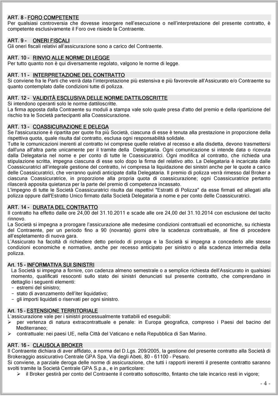 10 - RINVIO ALLE NORME DI LEGGE Per tutto quanto non è qui diversamente regolato, valgono le norme di legge. ART.