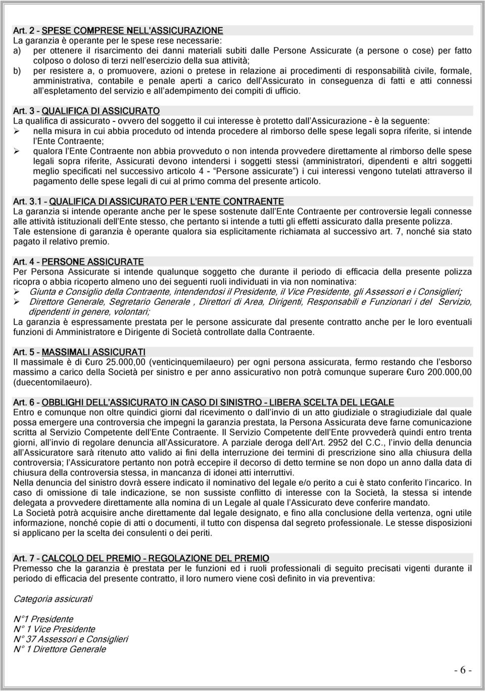 amministrativa, contabile e penale aperti a carico dell Assicurato in conseguenza di fatti e atti connessi all espletamento del servizio e all adempimento dei compiti di ufficio. Art.