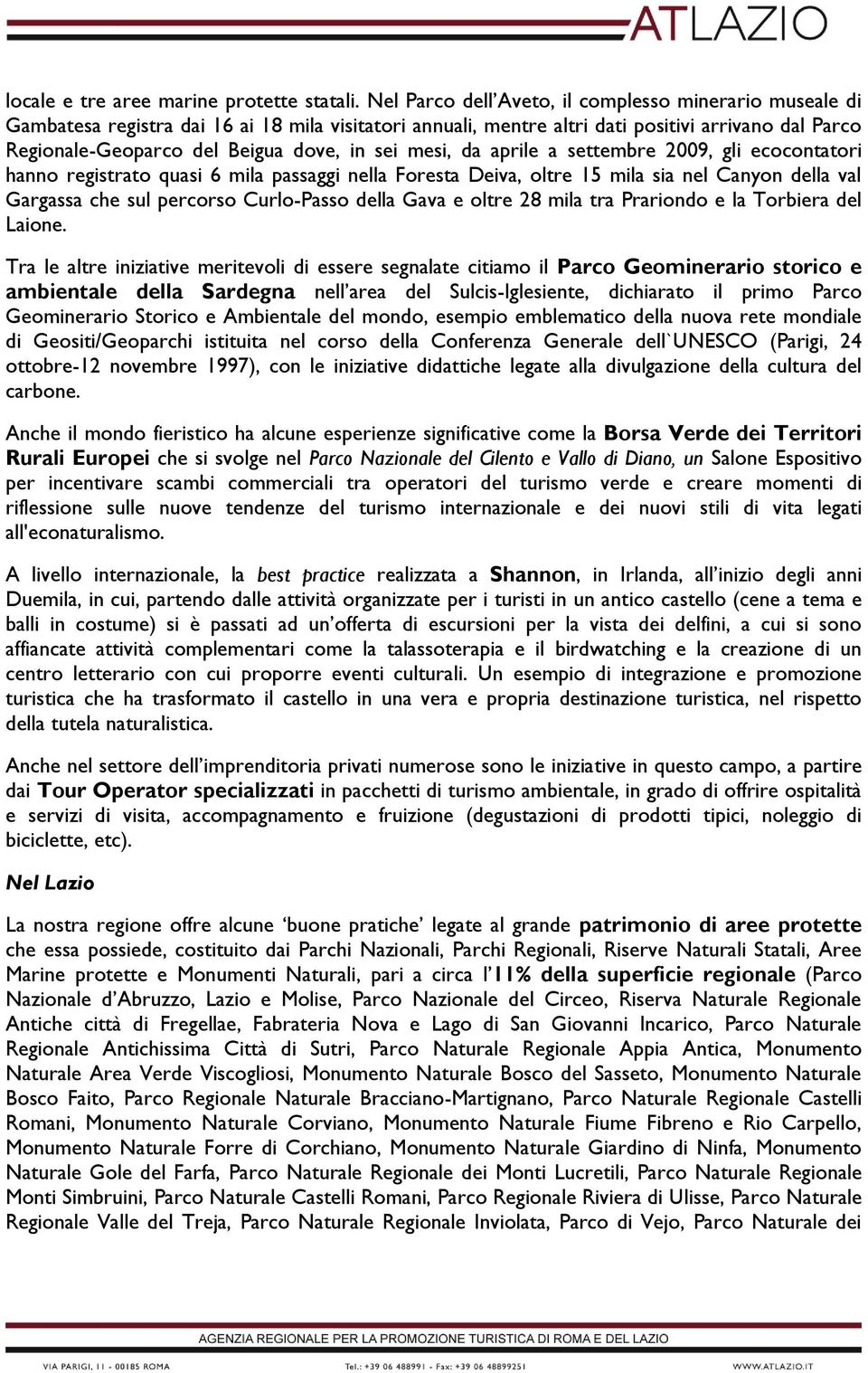 sei mesi, da aprile a settembre 2009, gli ecocontatori hanno registrato quasi 6 mila passaggi nella Foresta Deiva, oltre 15 mila sia nel Canyon della val Gargassa che sul percorso Curlo-Passo della