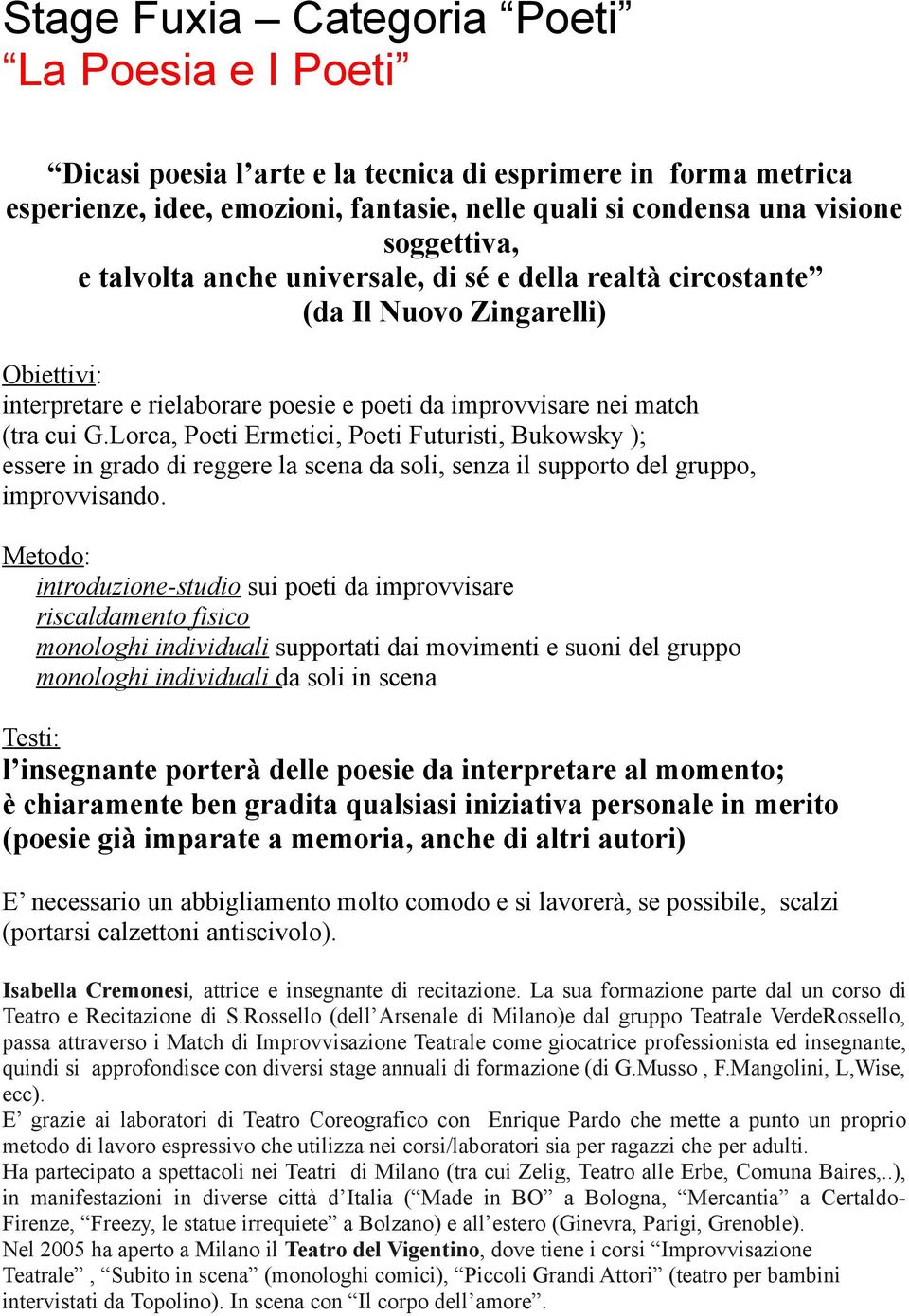 Lorca, Poeti Ermetici, Poeti Futuristi, Bukowsky ); essere in grado di reggere la scena da soli, senza il supporto del gruppo, improvvisando.