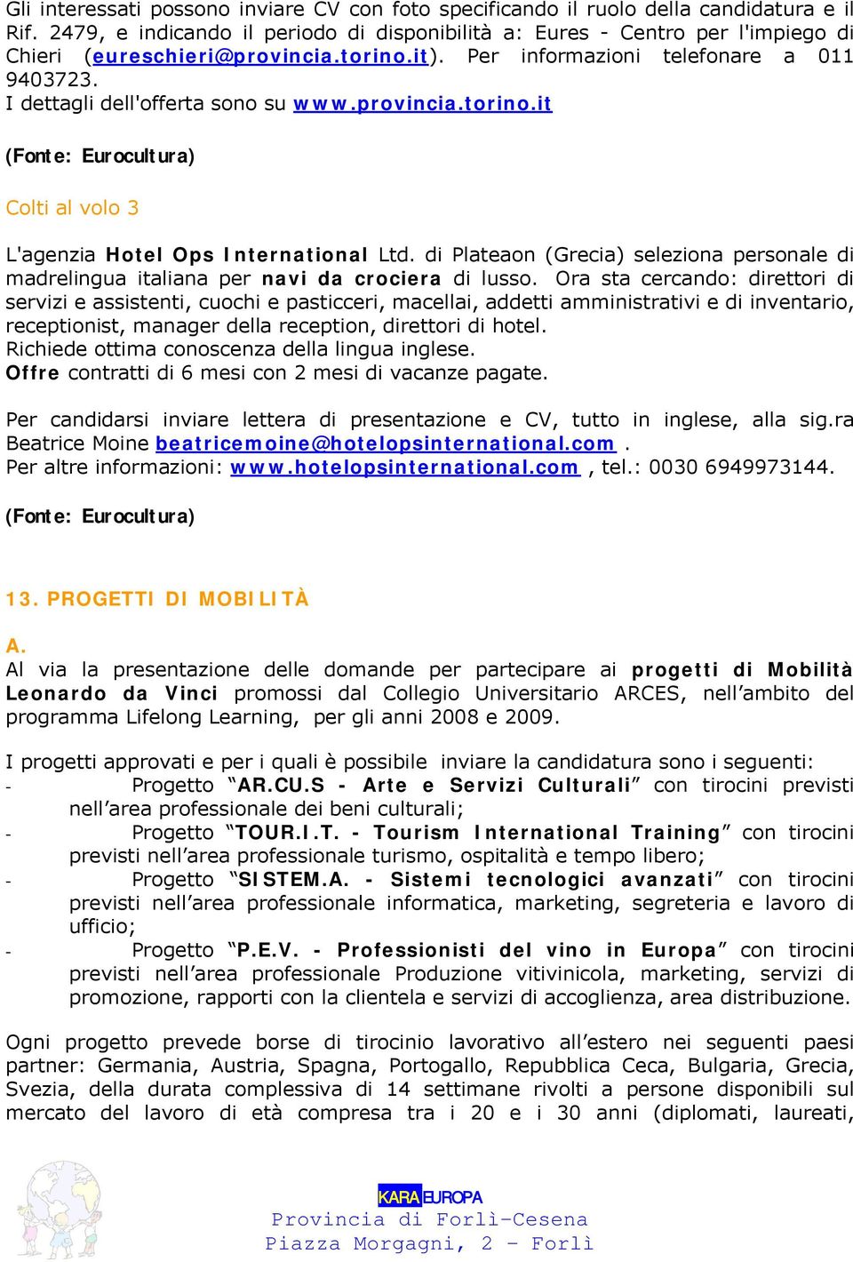I dettagli dell'offerta sono su www.provincia.torino.it Colti al volo 3 L'agenzia Hotel Ops International Ltd.