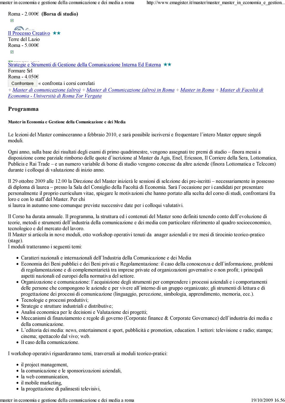 Vergata Programma Master in Economia e Gestione della Comunicazione e dei Media Le lezioni del Master cominceranno a febbraio 2010, e sarà possibile iscriversi e frequentare l intero Master oppure