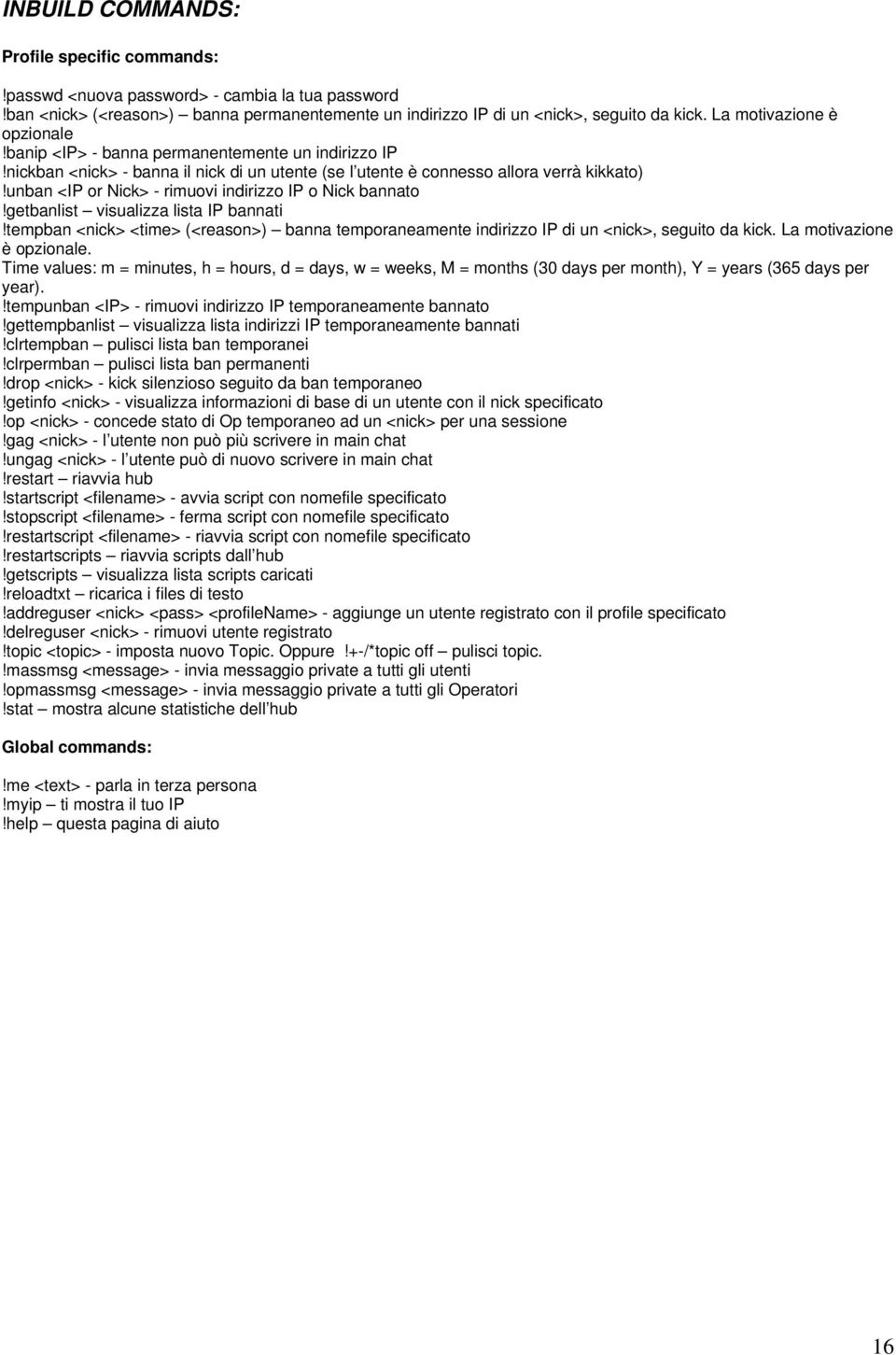 unban <IP or Nick> - rimuovi indirizzo IP o Nick bannato!getbanlist visualizza lista IP bannati!tempban <nick> <time> (<reason>) banna temporaneamente indirizzo IP di un <nick>, seguito da kick.