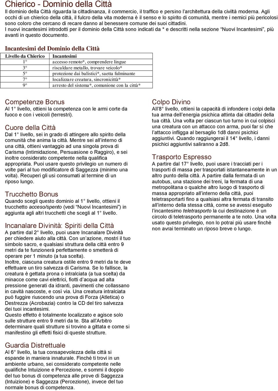suoi cittadini. I nuovi incantesimi introdotti per il dominio della Città sono indicati da * e descritti nella sezione Nuovi Incantesimi, più avanti in questo documento.