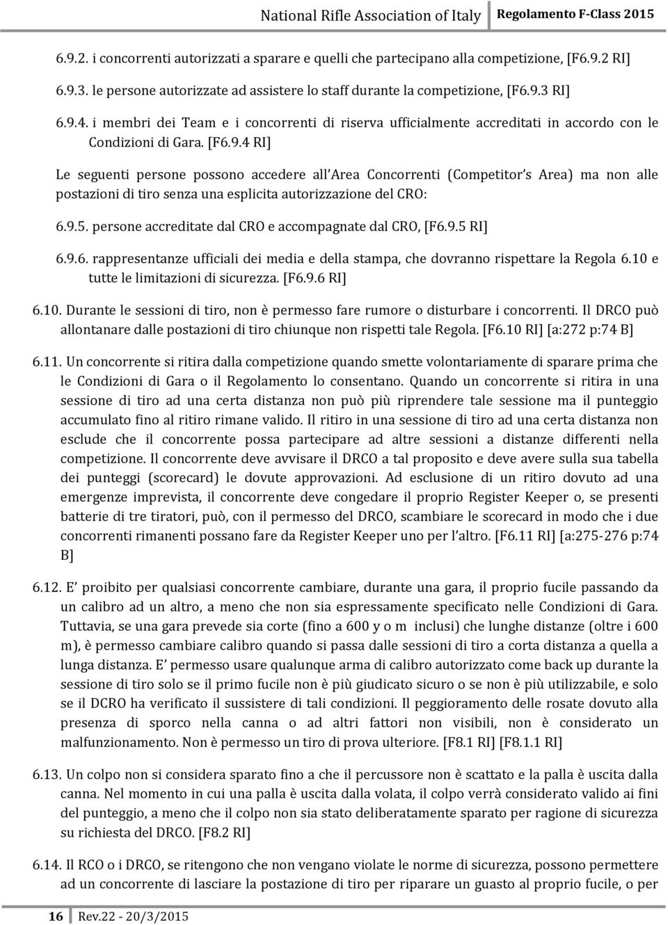 4 RI] Le seguenti persone possono accedere all Area Concorrenti (Competitor s Area) ma non alle postazioni di tiro senza una esplicita autorizzazione del CRO: 6.9.5.