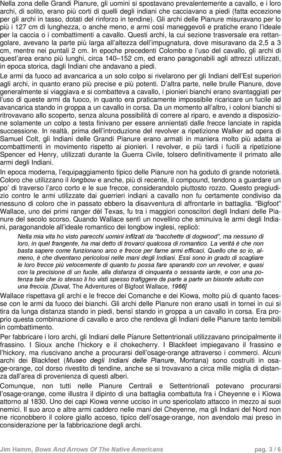 Gli archi delle Pianure misuravano per lo più i 127 cm di lunghezza, o anche meno, e armi così maneggevoli e pratiche erano l ideale per la caccia o i combattimenti a cavallo.