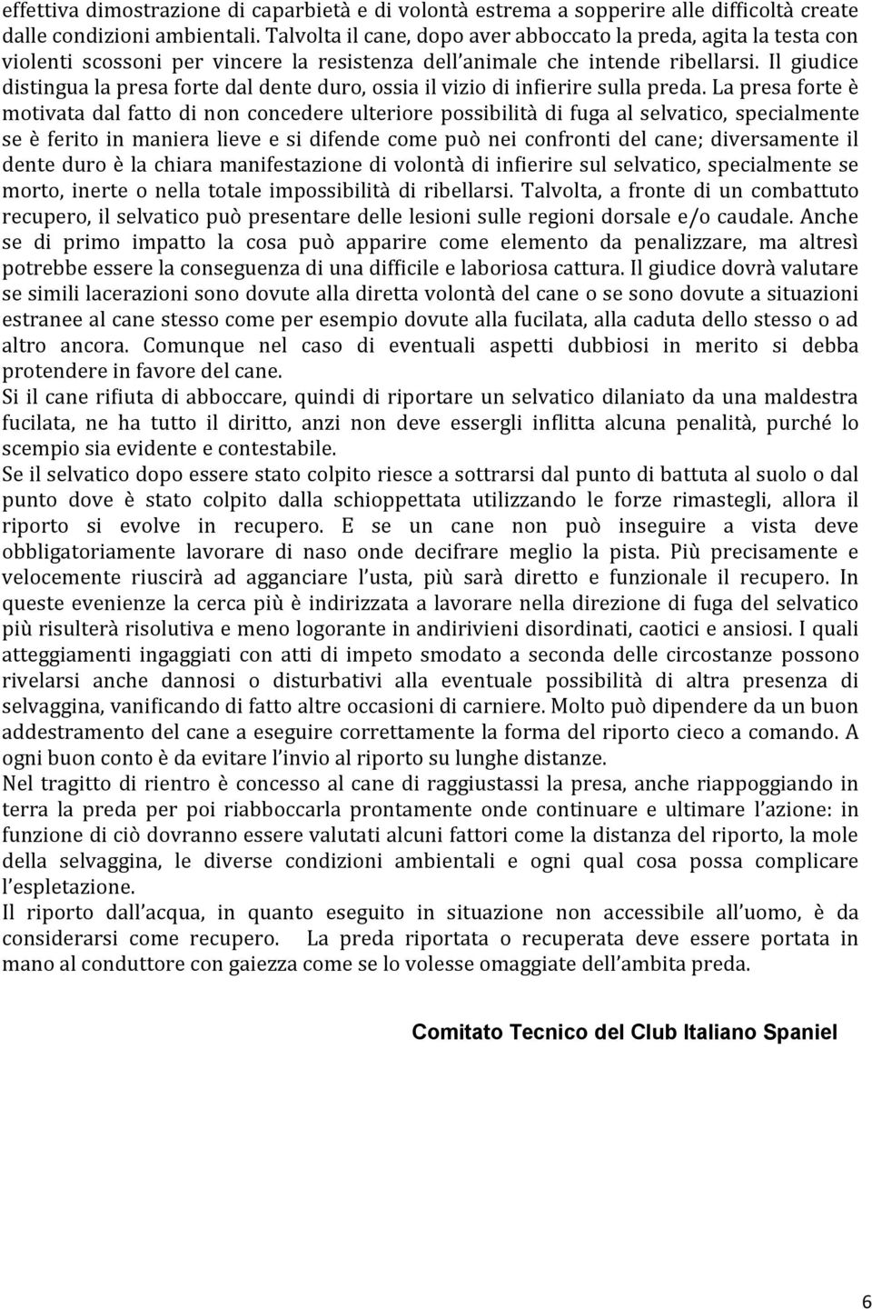 Il giudice distingua la presa forte dal dente duro, ossia il vizio di infierire sulla preda.