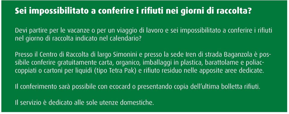 Presso il Centro di Raccolta di largo Simonini e presso la sede Iren di strada Baganzola è possibile conferire gratuitamente carta, organico, imballaggi in