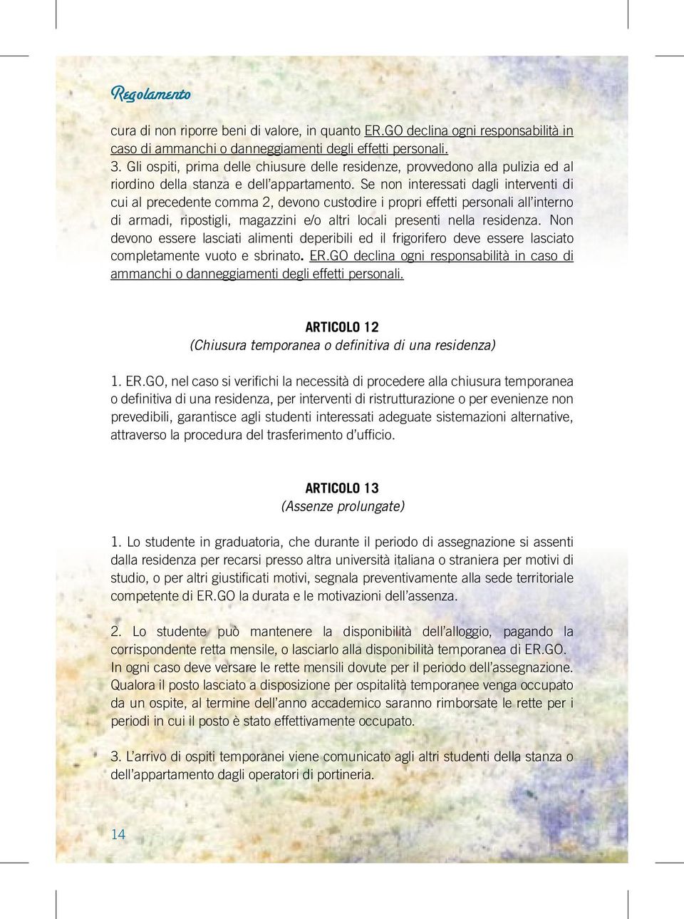 Se non interessati dagli interventi di cui al precedente comma 2, devono custodire i propri effetti personali all interno di armadi, ripostigli, magazzini e/o altri locali presenti nella residenza.