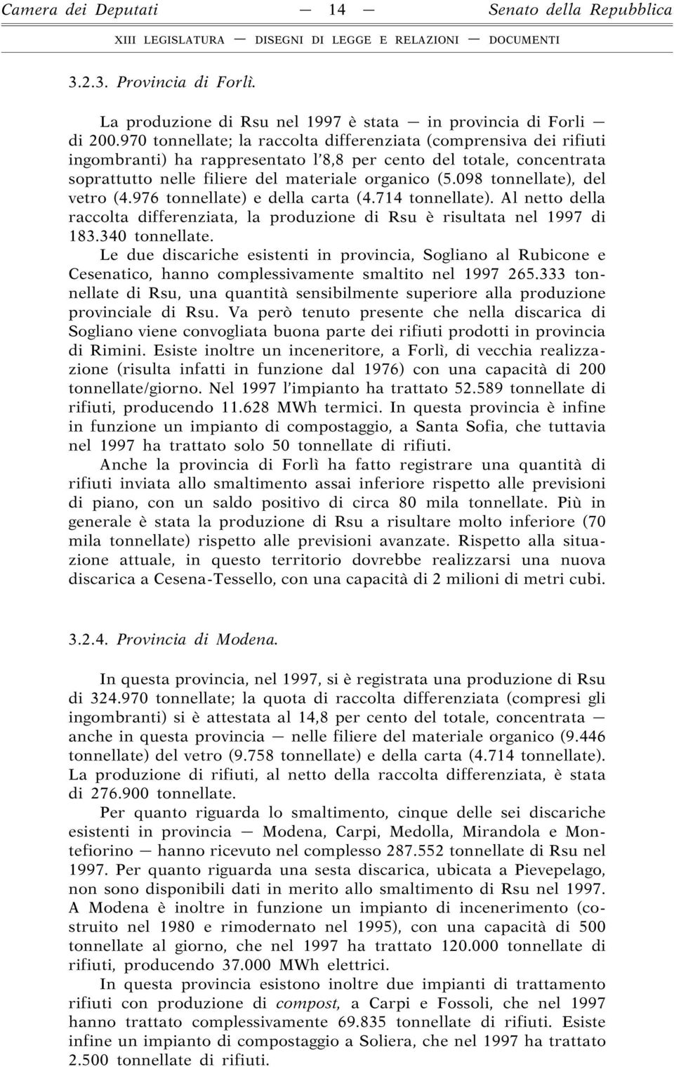 098 tonnellate), del vetro (4.976 tonnellate) e della carta (4.714 tonnellate). Al netto della raccolta differenziata, la produzione di Rsu è risultata nel 1997 di 183.340 tonnellate.