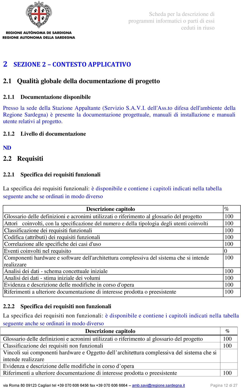 2 Requisiti 2.2.1 Specifica dei requisiti funzionali La specifica dei requisiti funzionali: è disponibile e contiene i capitoli indicati nella tabella seguente anche se ordinati in modo diverso