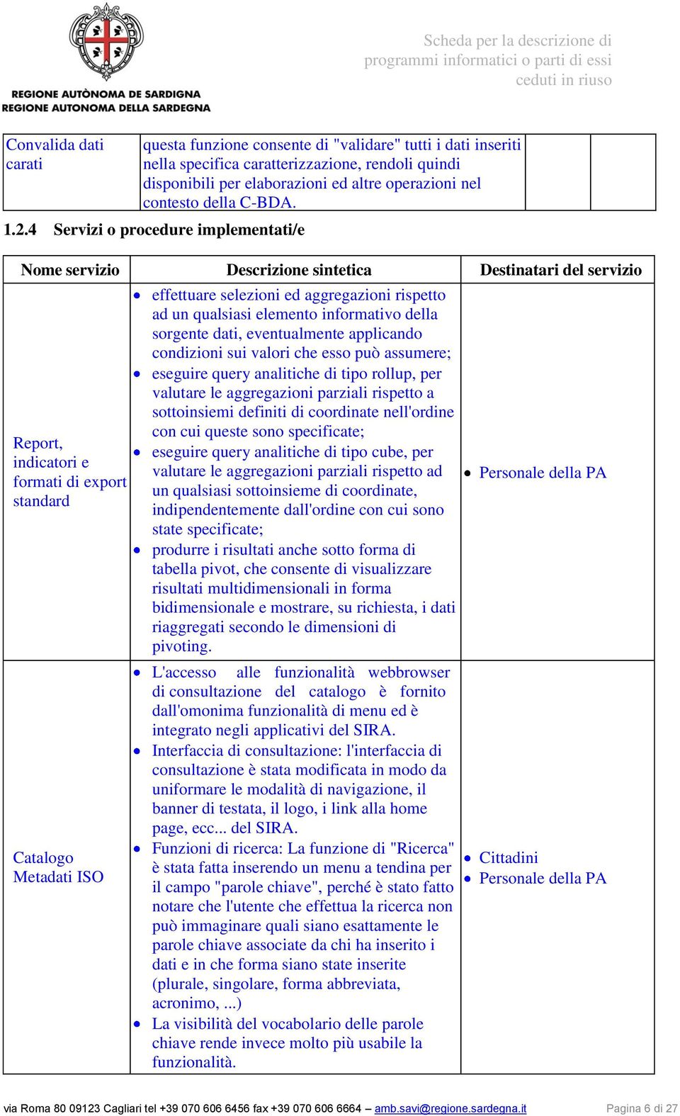 4 Servizi o procedure implementati/e Nome servizio Descrizione sintetica Destinatari del servizio Report, indicatori e formati di export standard Catalogo Metadati ISO effettuare selezioni ed