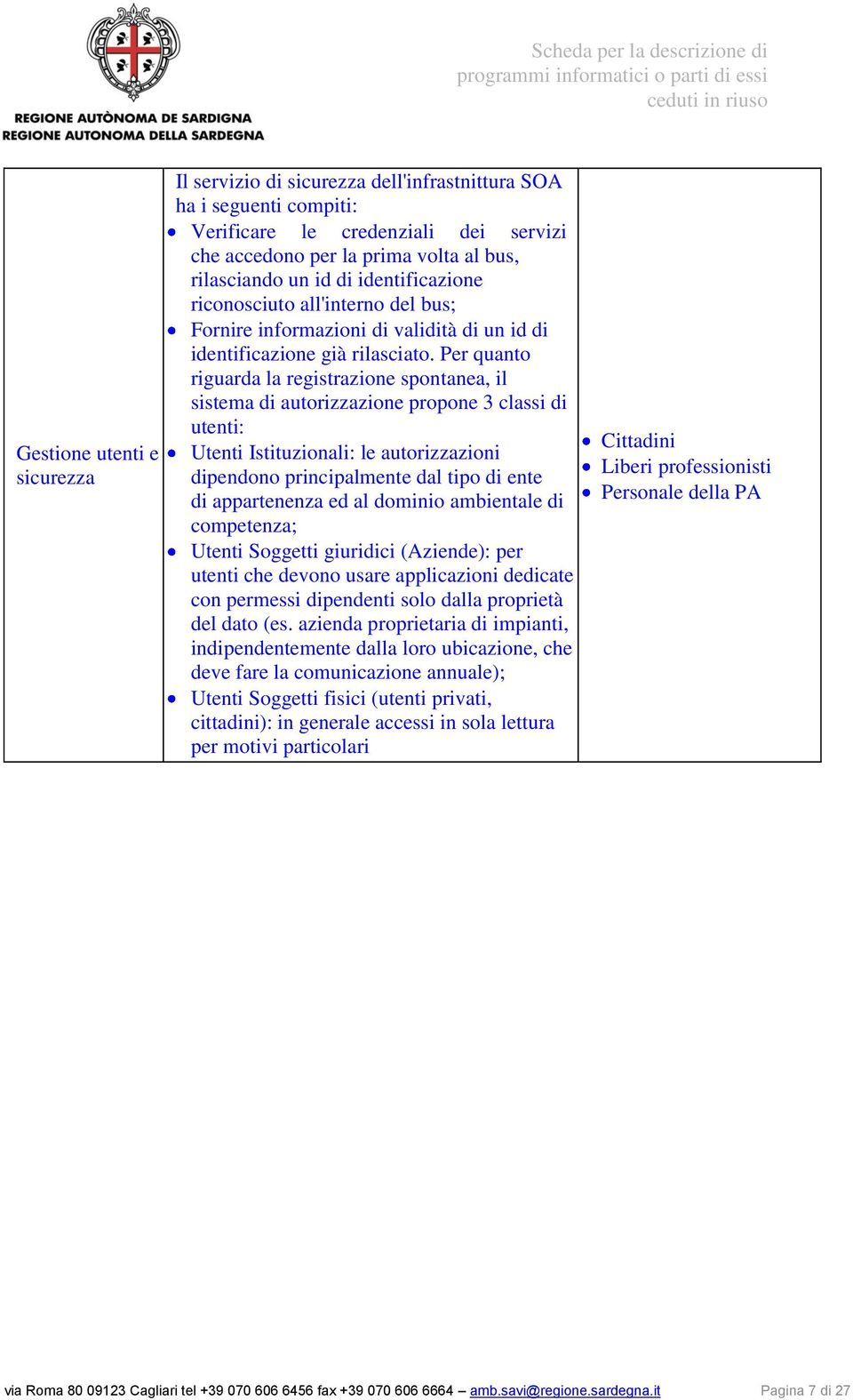 Per quanto riguarda la registrazione spontanea, il sistema di autorizzazione propone 3 classi di utenti: Utenti Istituzionali: le autorizzazioni dipendono principalmente dal tipo di ente di