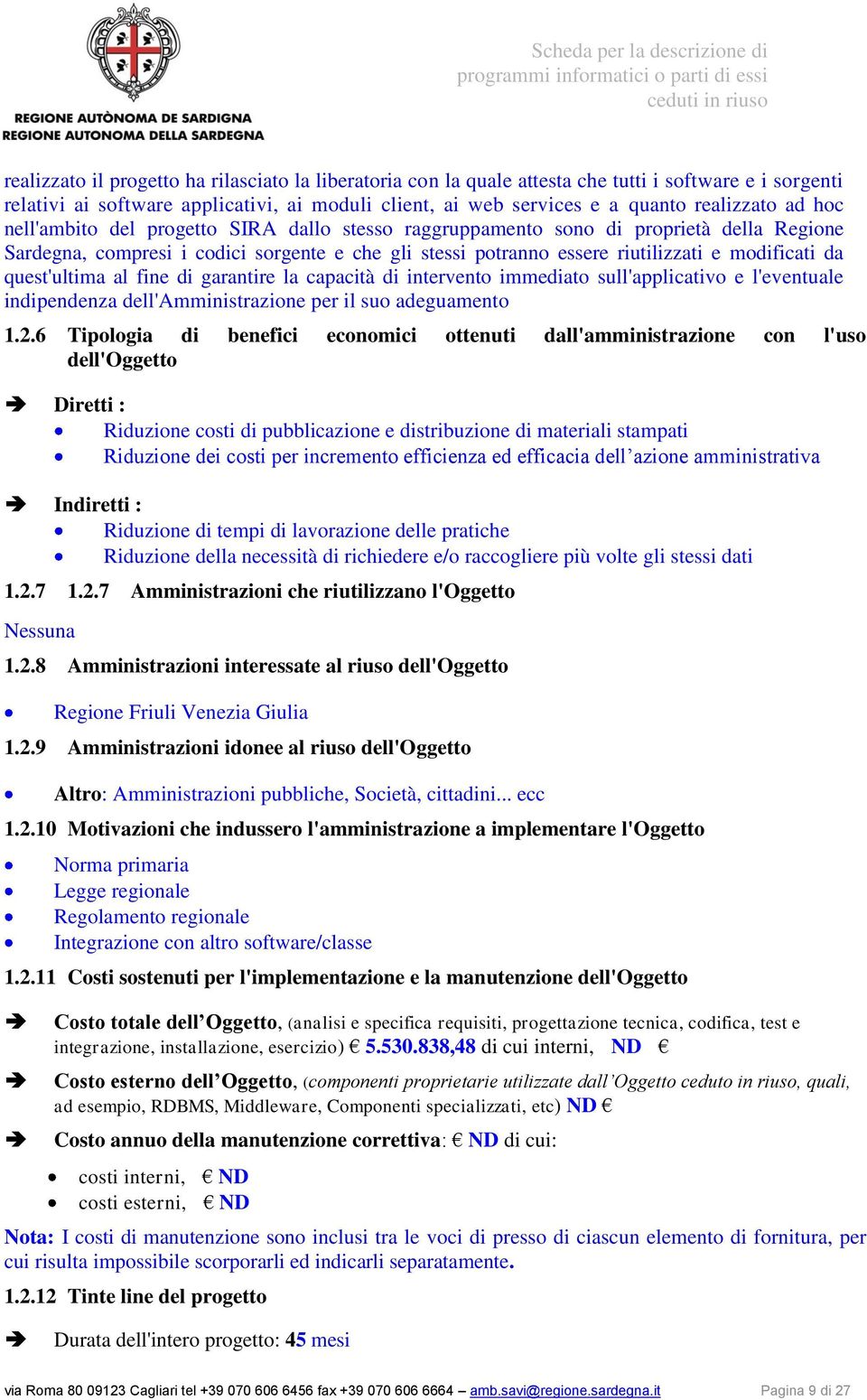 quest'ultima al fine di garantire la capacità di intervento immediato sull'applicativo e l'eventuale indipendenza dell'amministrazione per il suo adeguamento 1.2.