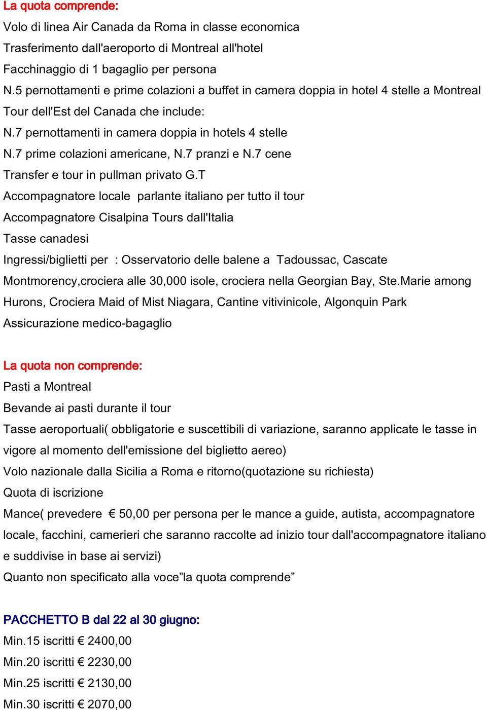 7 prime colazioni americane, N.7 pranzi e N.7 cene Transfer e tour in pullman privato G.