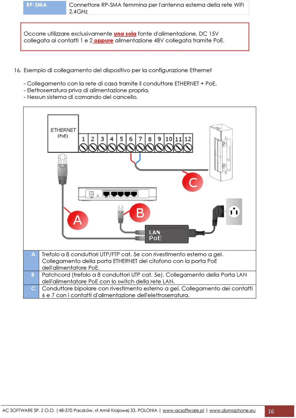 Esempio di collegamento del dispositivo per la configurazione Ethernet - Collegamento con la rete di casa tramite il conduttore ETHERNET + PoE. - Elettroserratura priva di alimentazione propria.