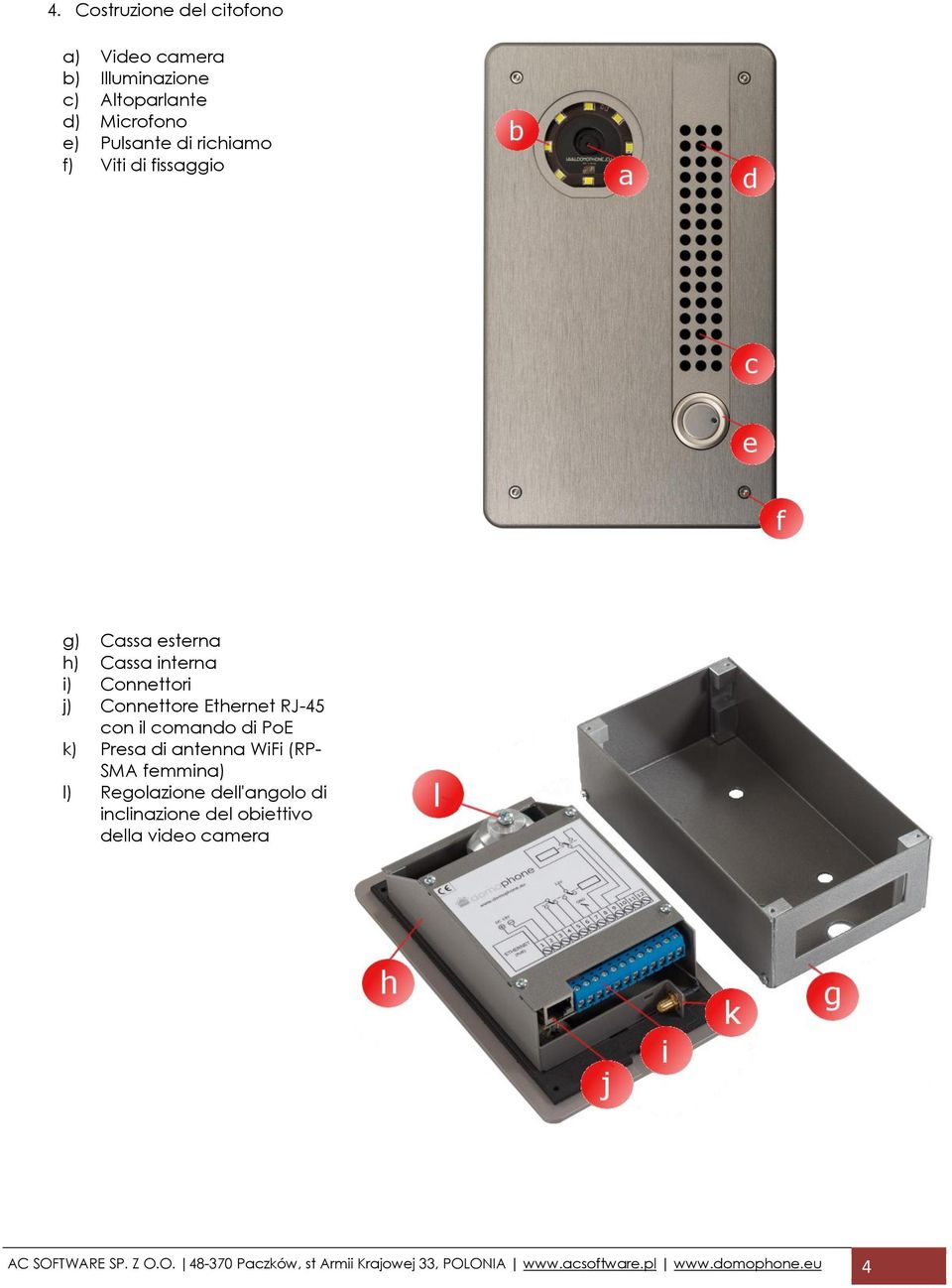 di PoE k) Presa di antenna WiFi (RP- SMA femmina) l) Regolazione dell'angolo di inclinazione del obiettivo della