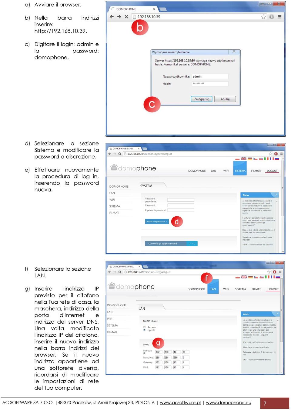 g) Inserire l'indirizzo IP previsto per il citofono nella Tua rete di casa, la maschera, indirizzo della porta d'internet e indirizzo del server DNS.