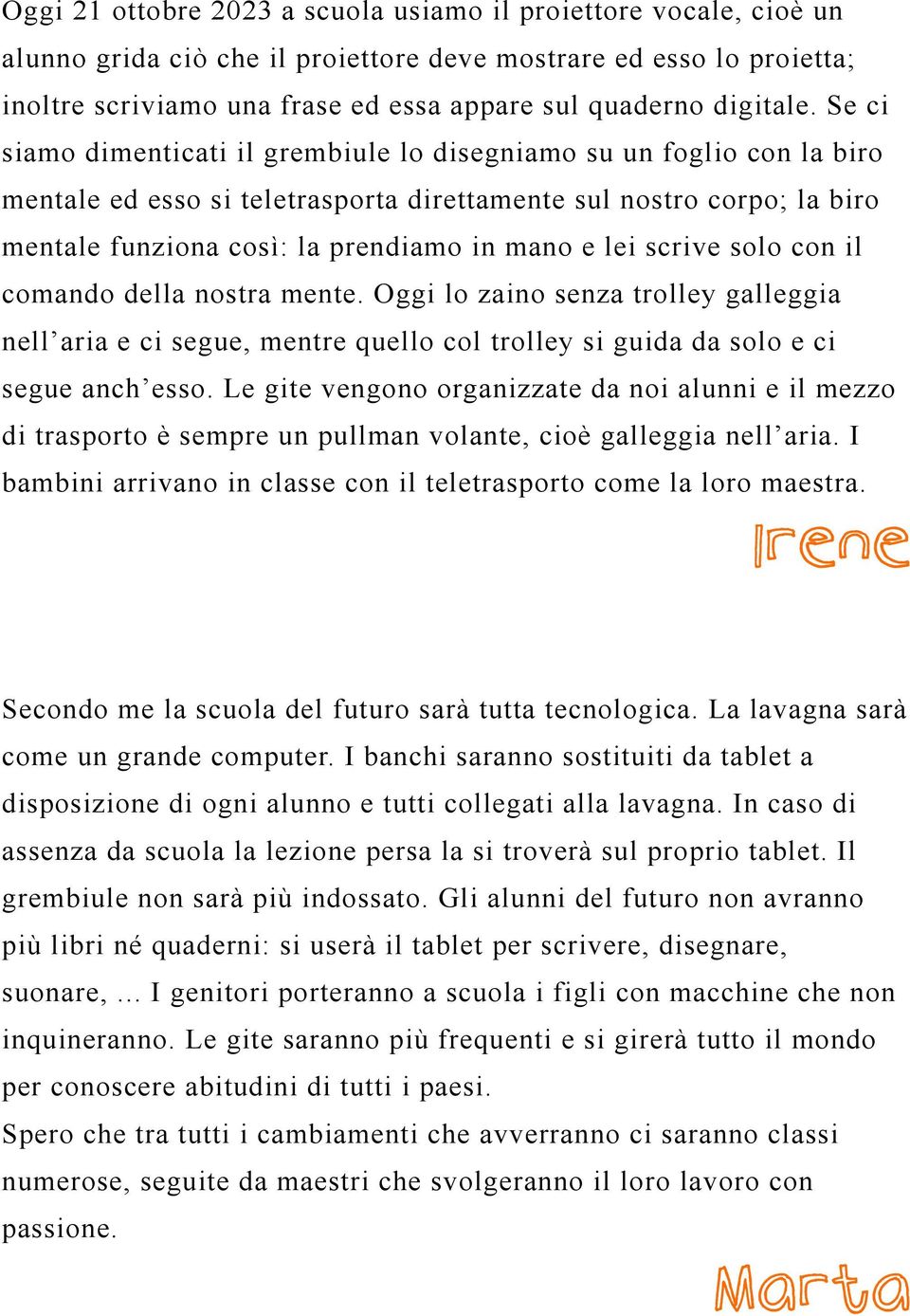 Se ci siamo dimenticati il grembiule lo disegniamo su un foglio con la biro mentale ed esso si teletrasporta direttamente sul nostro corpo; la biro mentale funziona così: la prendiamo in mano e lei