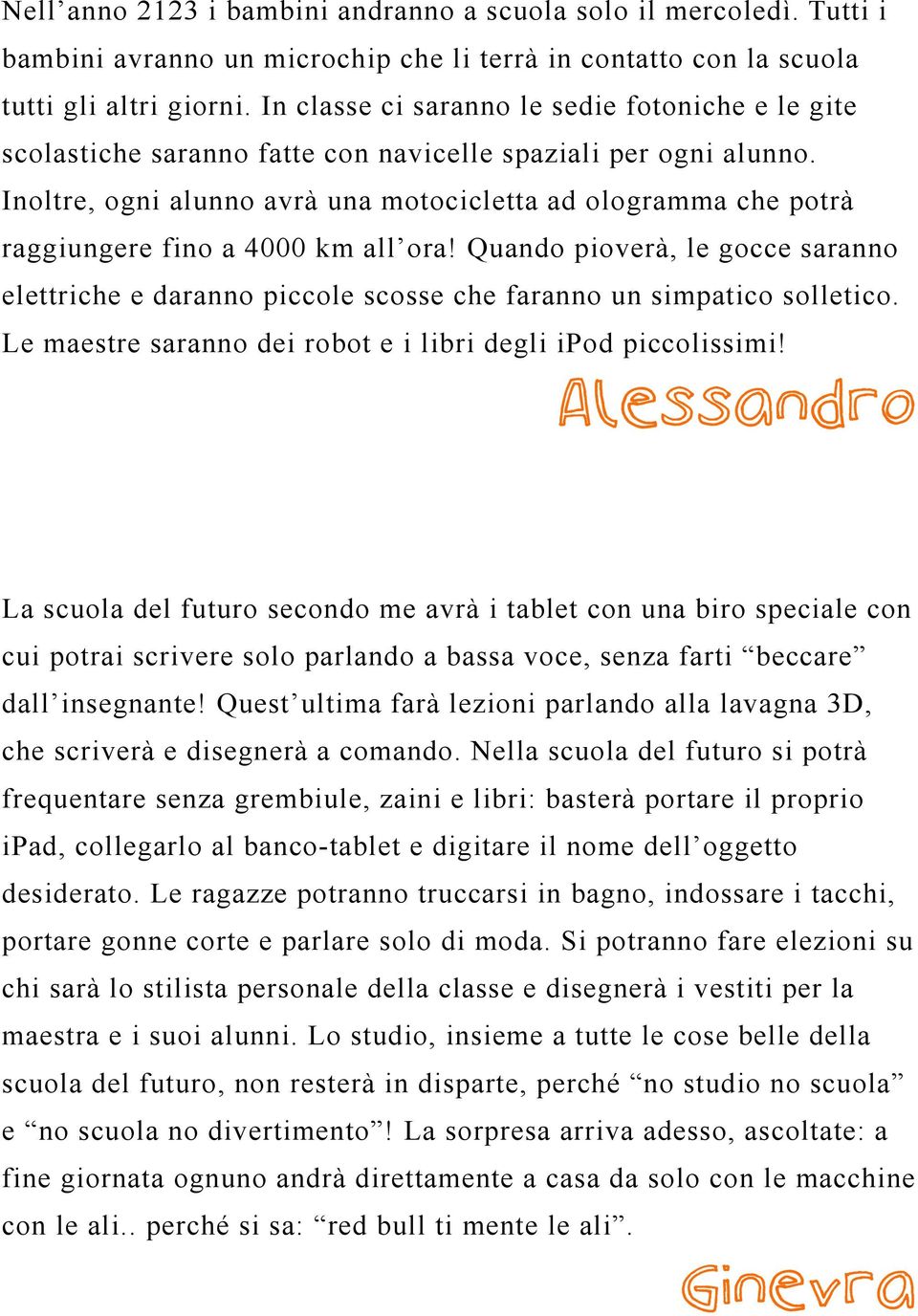 Inoltre, ogni alunno avrà una motocicletta ad ologramma che potrà raggiungere fino a 4000 km all ora!