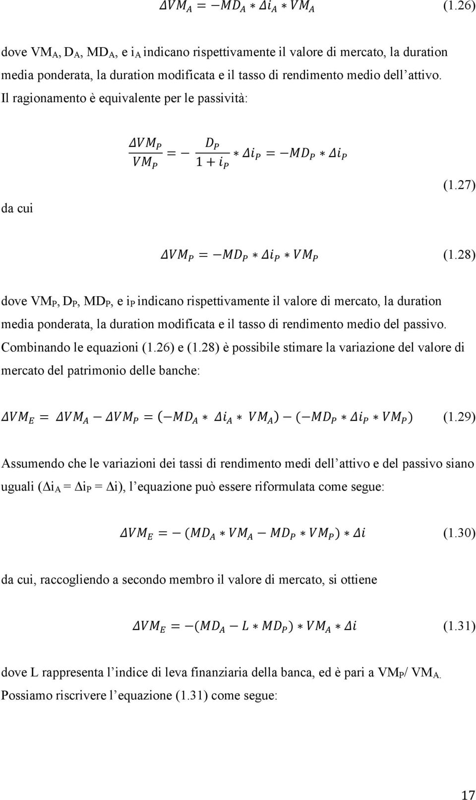 27) ΔVM! = MD! Δi! VM! (1.28) dove VM P, D P, MD P, e i P indicano rispettivamente il valore di mercato, la duration media ponderata, la duration modificata e il tasso di rendimento medio del passivo.