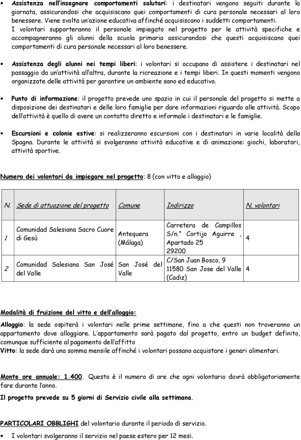 I volontari supporteranno il personale impiegato nel progetto per le attività specifiche e accompagneranno gli alunni della scuola primaria assicurandosi che questi acquisiscano quei comportamenti di