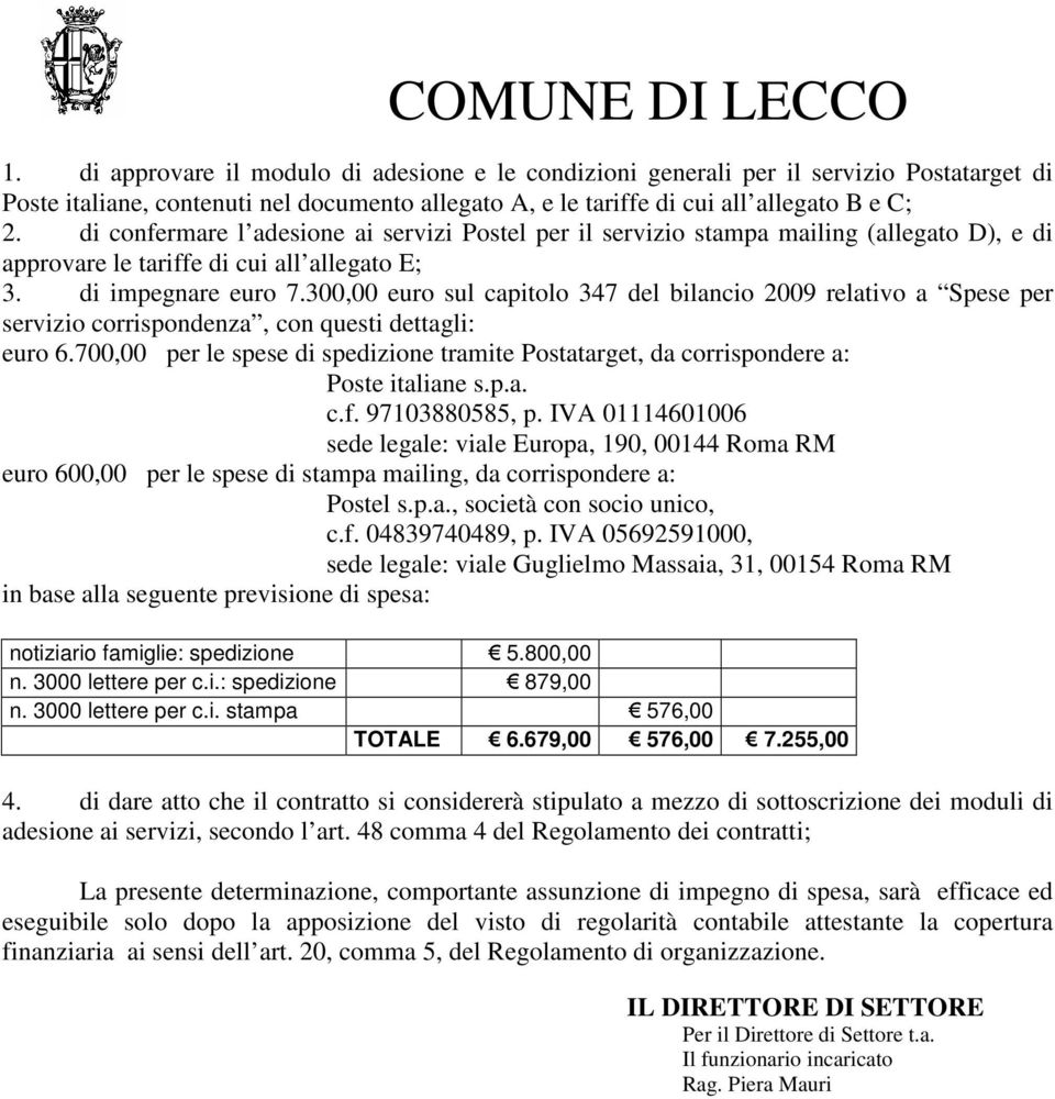 300,00 euro sul capitolo 347 del bilancio 2009 relativo a Spese per servizio corrispondenza, con questi dettagli: euro 6.