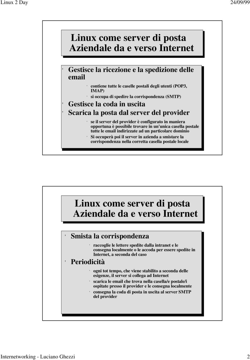 tutte le email indirizzate ad un particolare dominio Si occuperà poi il server in azienda a smistare la corrispondenza nella corretta casella postale locale Linux come server di posta Aziendale da e