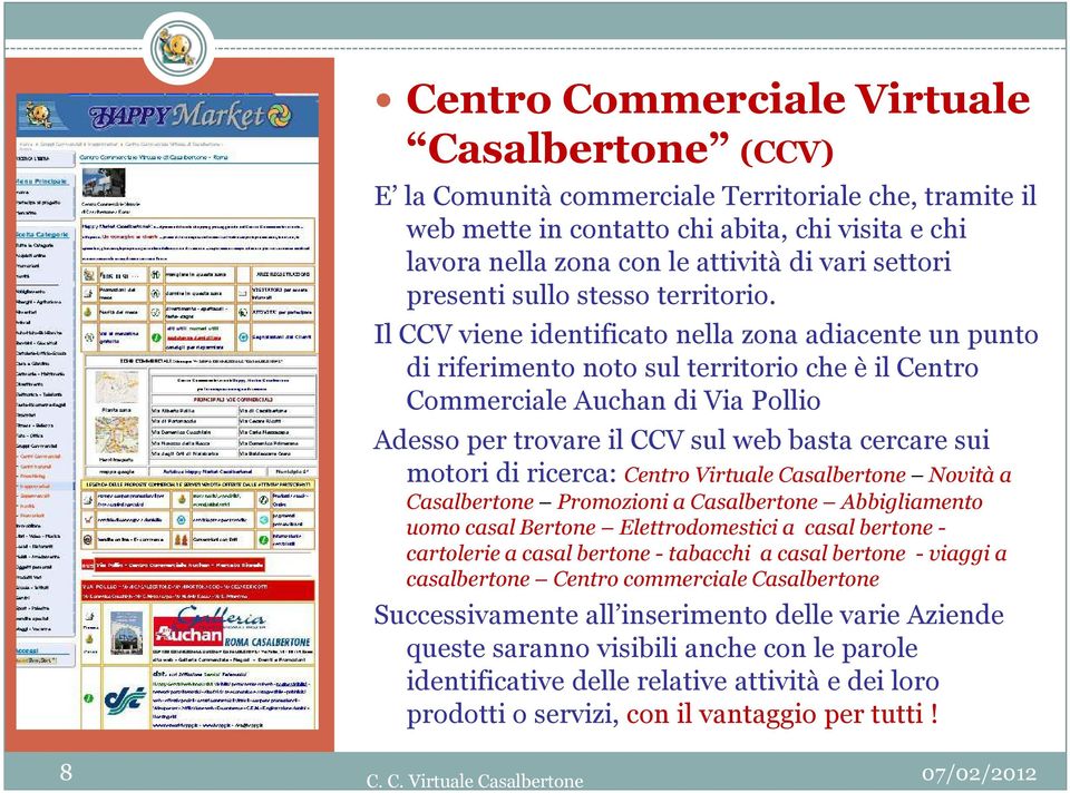 Il CCV viene identificato nella zona adiacente un punto di riferimento noto sul territorio che è il Centro Commerciale Auchan di Via Pollio Adesso per trovare il CCV sul web basta cercare sui motori