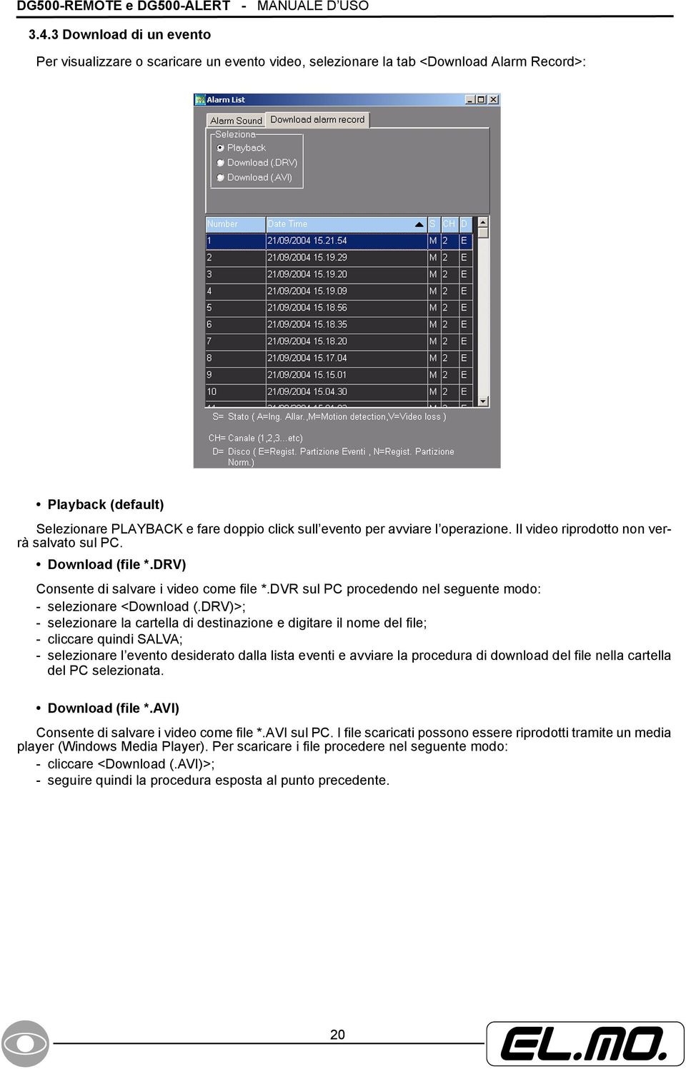 operazione. Il video riprodotto non verrà salvato sul PC. Download (file *.DRV) Consente di salvare i video come file *.DVR sul PC procedendo nel seguente modo: - selezionare <Download (.