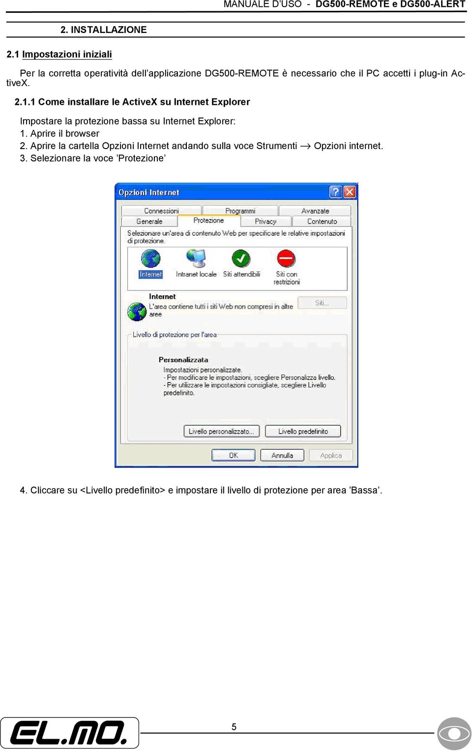 2.1.1 Come installare le ActiveX su Internet Explorer Impostare la protezione bassa su Internet Explorer: 1. Aprire il browser 2.