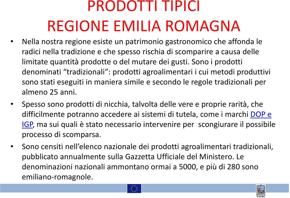 Sono i prodotti denominati tradizionali : prodotti agroalimentari i cui metodi produttivi sono stati eseguiti in maniera simile e secondo le regole tradizionali per almeno 25 anni.