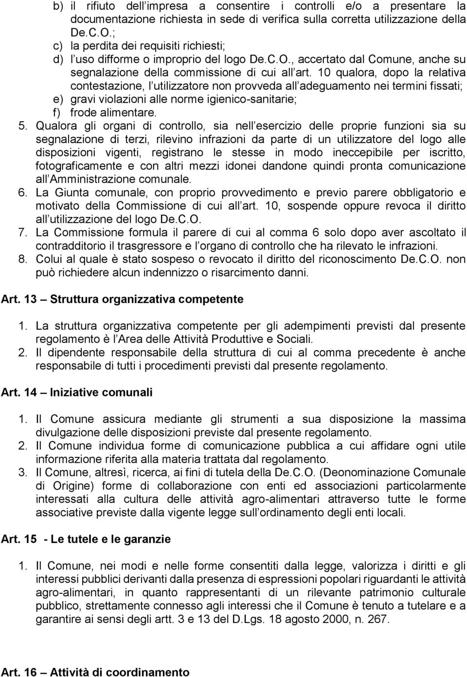 10 qualora, dopo la relativa contestazione, l utilizzatore non provveda all adeguamento nei termini fissati; e) gravi violazioni alle norme igienico-sanitarie; f) frode alimentare. 5.