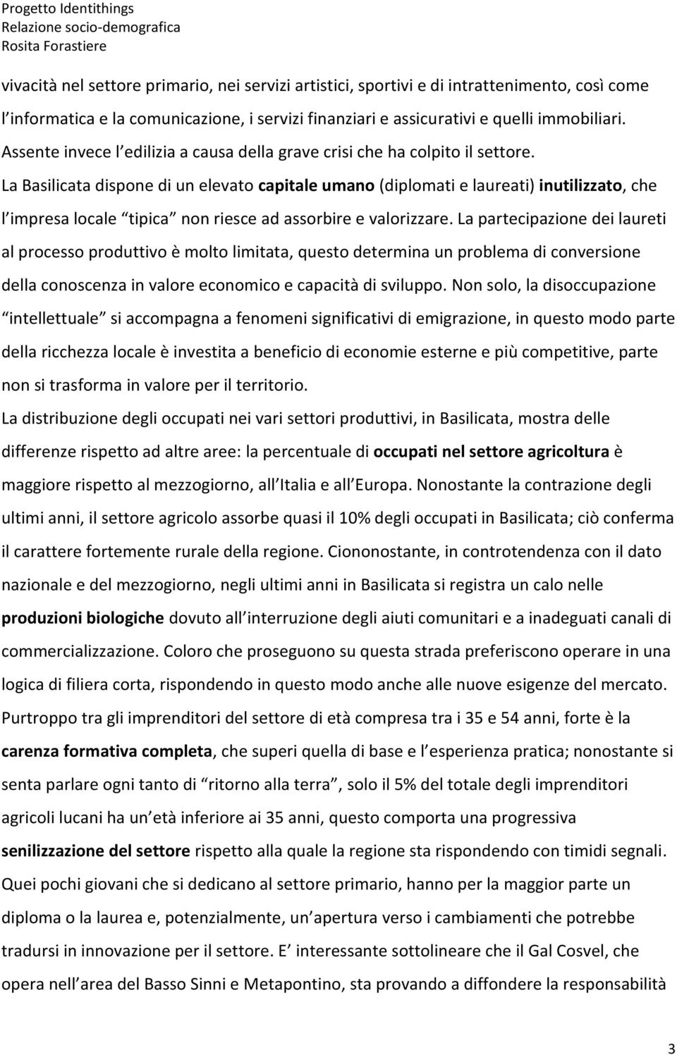 La Basilicata dispone di un elevato capitale umano (diplomati e laureati) inutilizzato, che l impresa locale tipica non riesce ad assorbire e valorizzare.